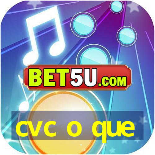 cvc o que